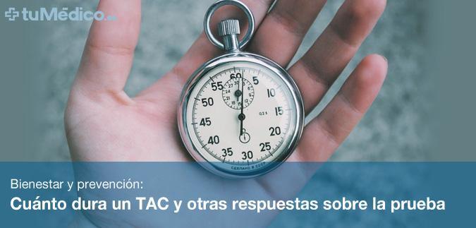 Cuanto Dura Un Tac Y Otras Respuestas Sobre La Prueba